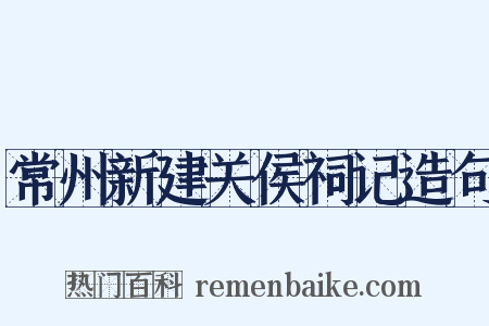 常州新建关侯祠记造句是什么意思的图片